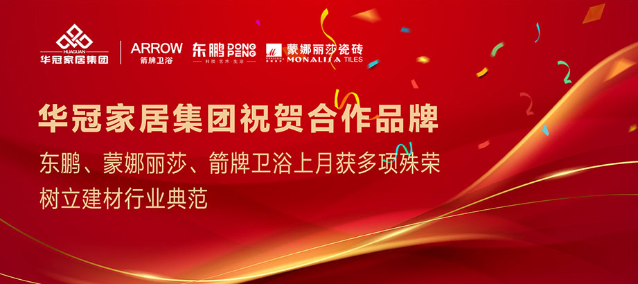 合作品牌重磅荣誉｜东鹏、蒙娜丽莎、箭牌卫浴获多项殊荣，，，，，，，树立行业典范
